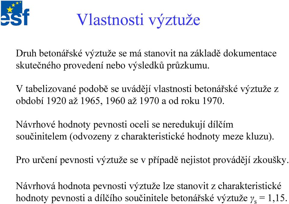 Návrhové hodnoty pevnosti oceli se neredukují dílčím součinitelem (odvozeny z charakteristické hodnoty meze kluzu).