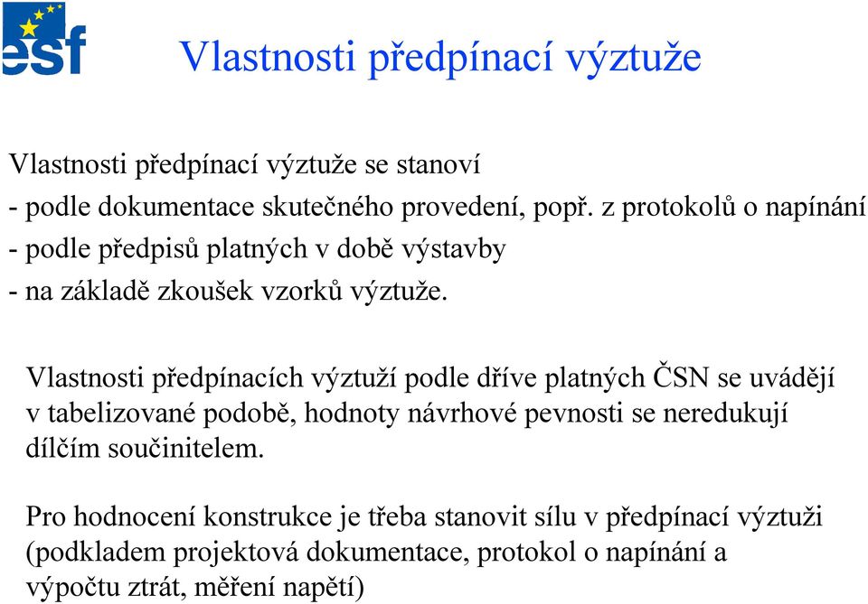 Vlastnosti předpínacích výztuží podle dříve platných ČSN se uvádějí v tabelizované podobě, hodnoty návrhové pevnosti se neredukují