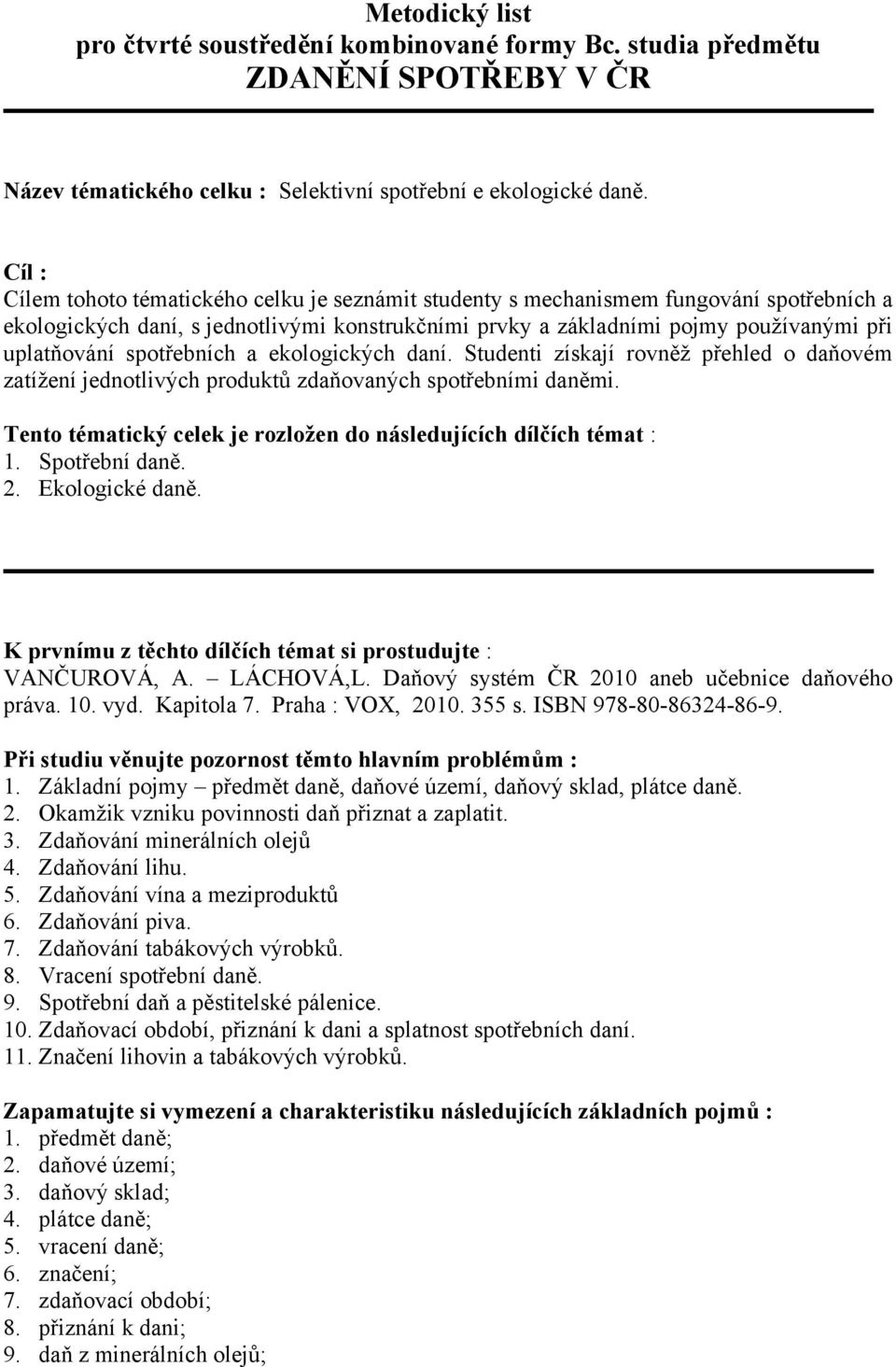 spotřebních a ekologických daní. Studenti získají rovněž přehled o daňovém zatížení jednotlivých produktů zdaňovaných spotřebními daněmi.