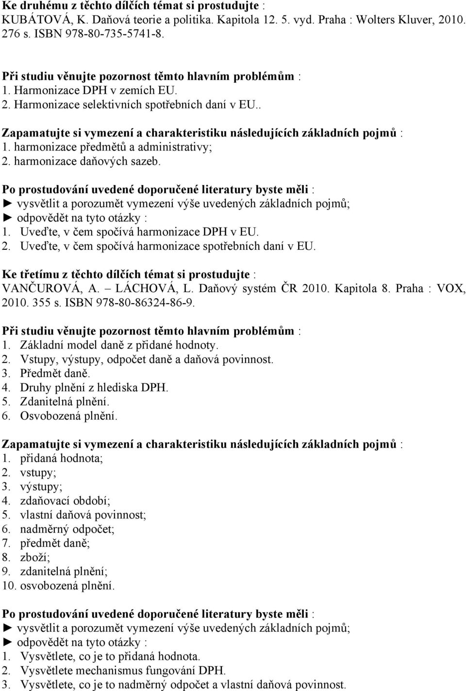 Ke třetímu z těchto dílčích témat si prostudujte : 1. Základní model daně z přidané hodnoty. 2. Vstupy, výstupy, odpočet daně a daňová povinnost. 3. Předmět daně. 4. Druhy plnění z hlediska DPH. 5.