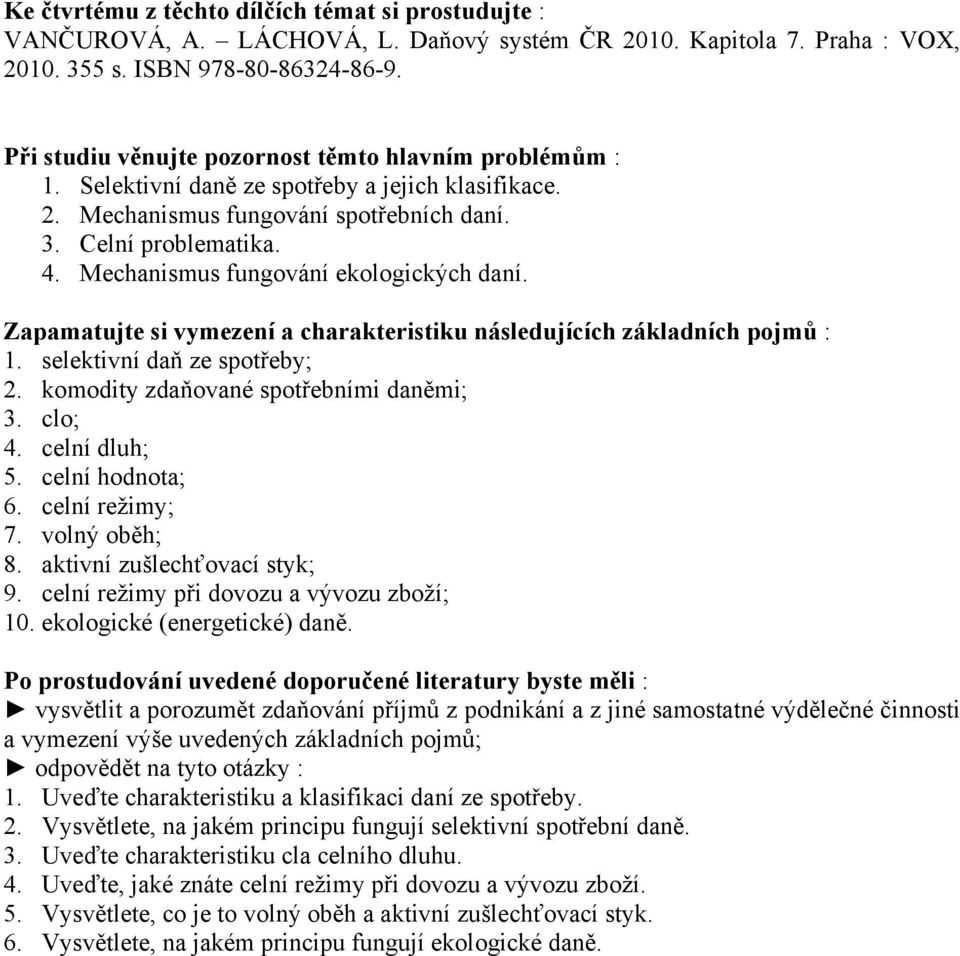 volný oběh; 8. aktivní zušlechťovací styk; 9. celní režimy při dovozu a vývozu zboží; 10. ekologické (energetické) daně.