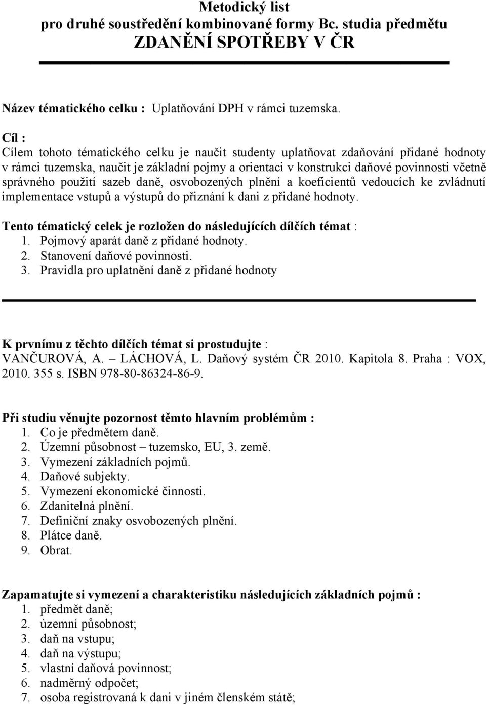 použití sazeb daně, osvobozených plnění a koeficientů vedoucích ke zvládnutí implementace vstupů a výstupů do přiznání k dani z přidané hodnoty.