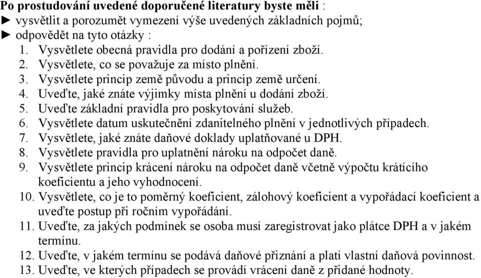 Vysvětlete, jaké znáte daňové doklady uplatňované u DPH. 8. Vysvětlete pravidla pro uplatnění nároku na odpočet daně. 9.