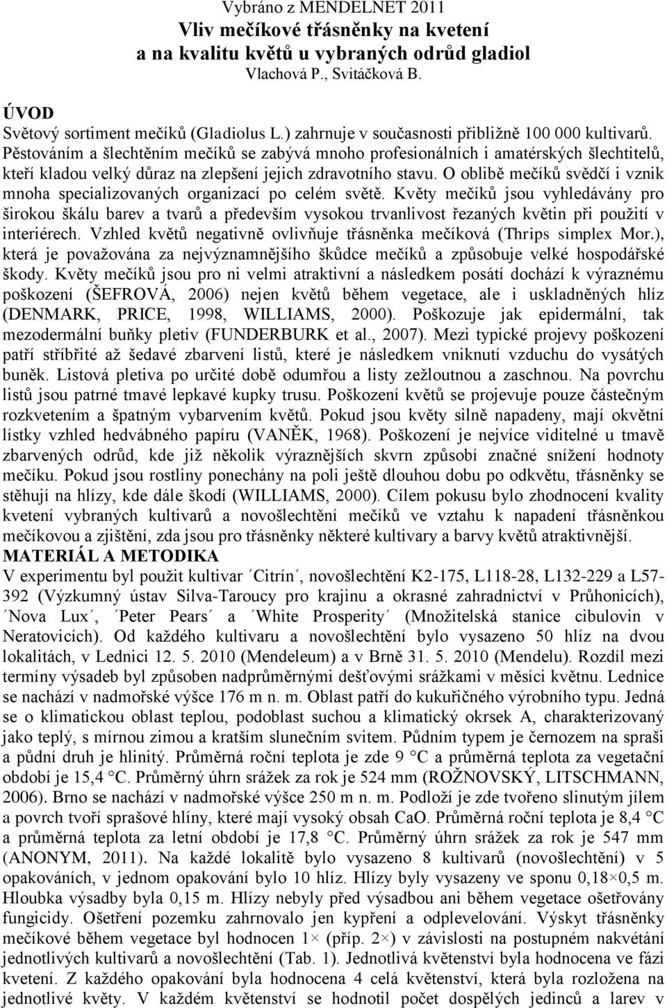 Pěstováním a šlechtěním mečíků se zabývá mnoho profesionálních i amatérských šlechtitelů, kteří kladou velký důraz na zlepšení jejich zdravotního stavu.