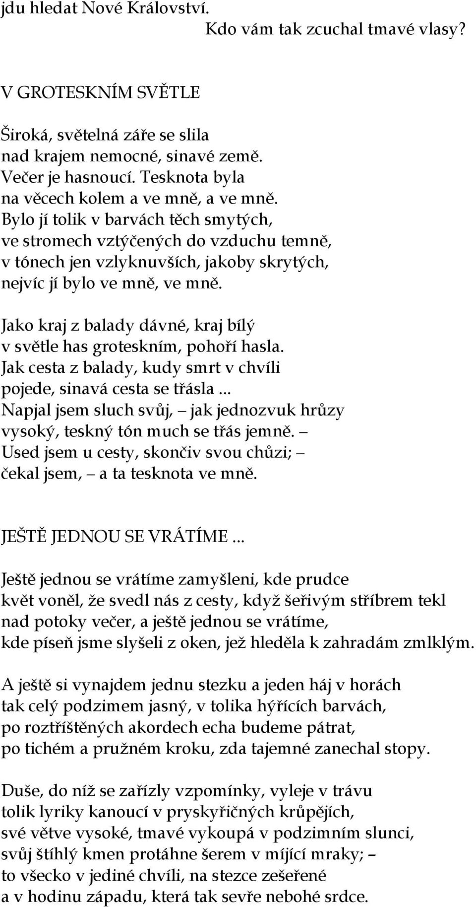 Bylo jí tolik v barvách těch smytých, ve stromech vztýčených do vzduchu temně, v tónech jen vzlyknuvších, jakoby skrytých, nejvíc jí bylo ve mně, ve mně.