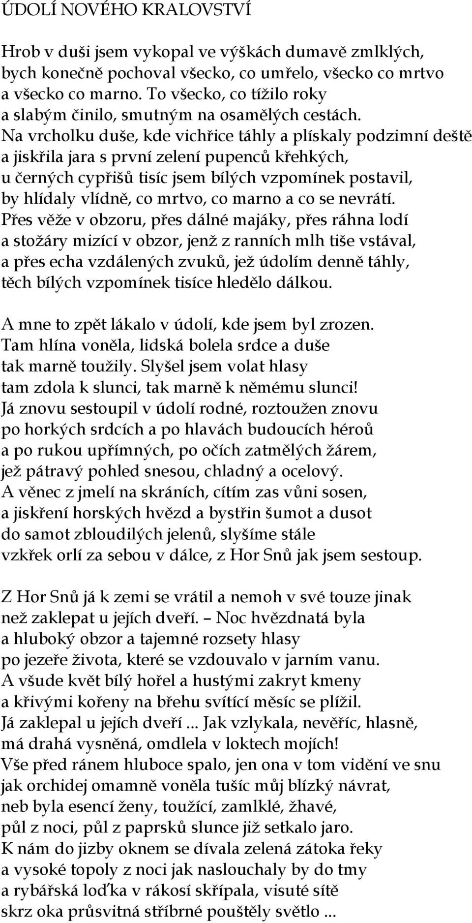 Na vrcholku duše, kde vichřice táhly a plískaly podzimní deště a jiskřila jara s první zelení pupenců křehkých, u černých cypřišů tisíc jsem bílých vzpomínek postavil, by hlídaly vlídně, co mrtvo, co