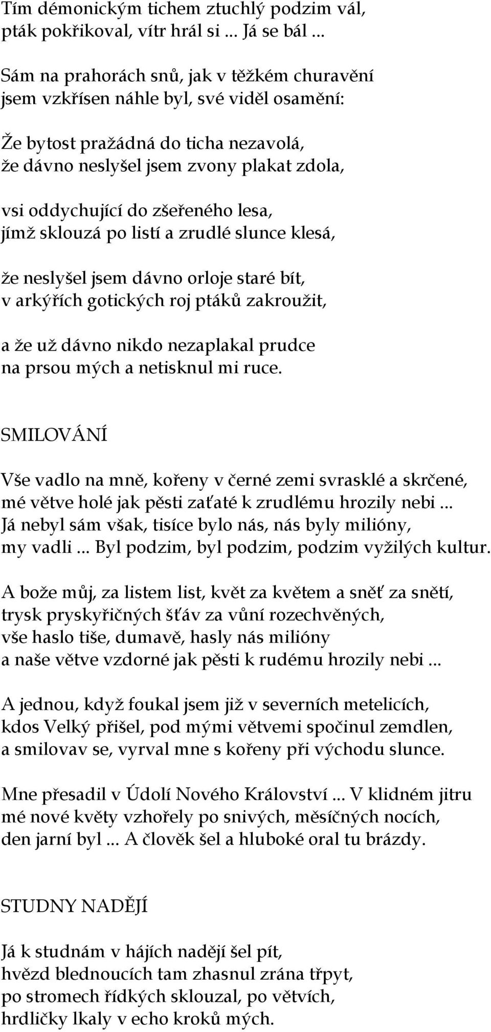 zšeřeného lesa, jímž sklouzá po listí a zrudlé slunce klesá, že neslyšel jsem dávno orloje staré bít, v arkýřích gotických roj ptáků zakroužit, a že už dávno nikdo nezaplakal prudce na prsou mých a