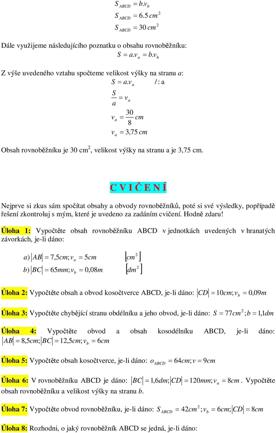 Úlh 1: Vyptte sh rnžníku jedntkách uedených hrntých zárkách, je-li dán: ) AB 7,5; ) BC 65mm; 5 0,08m dm Úlh : Vyptte sh d ksterce, je-li dán: CD 10; 0, 09m Úlh 3: Vyptte chyjící strnu délníku jeh d,
