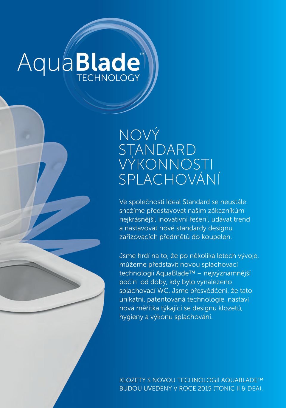 Jsme hrdí na to, že po několika letech vývoje, můžeme představit novou splachovací technologii AquaBlade nejvýznamnější počin od doby, kdy bylo vynalezeno