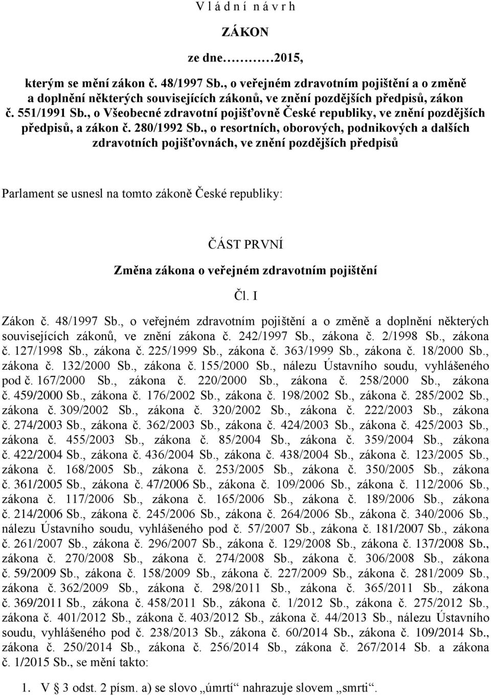 , o Všeobecné zdravotní pojišťovně České republiky, ve znění pozdějších předpisů, a zákon č. 280/1992 Sb.