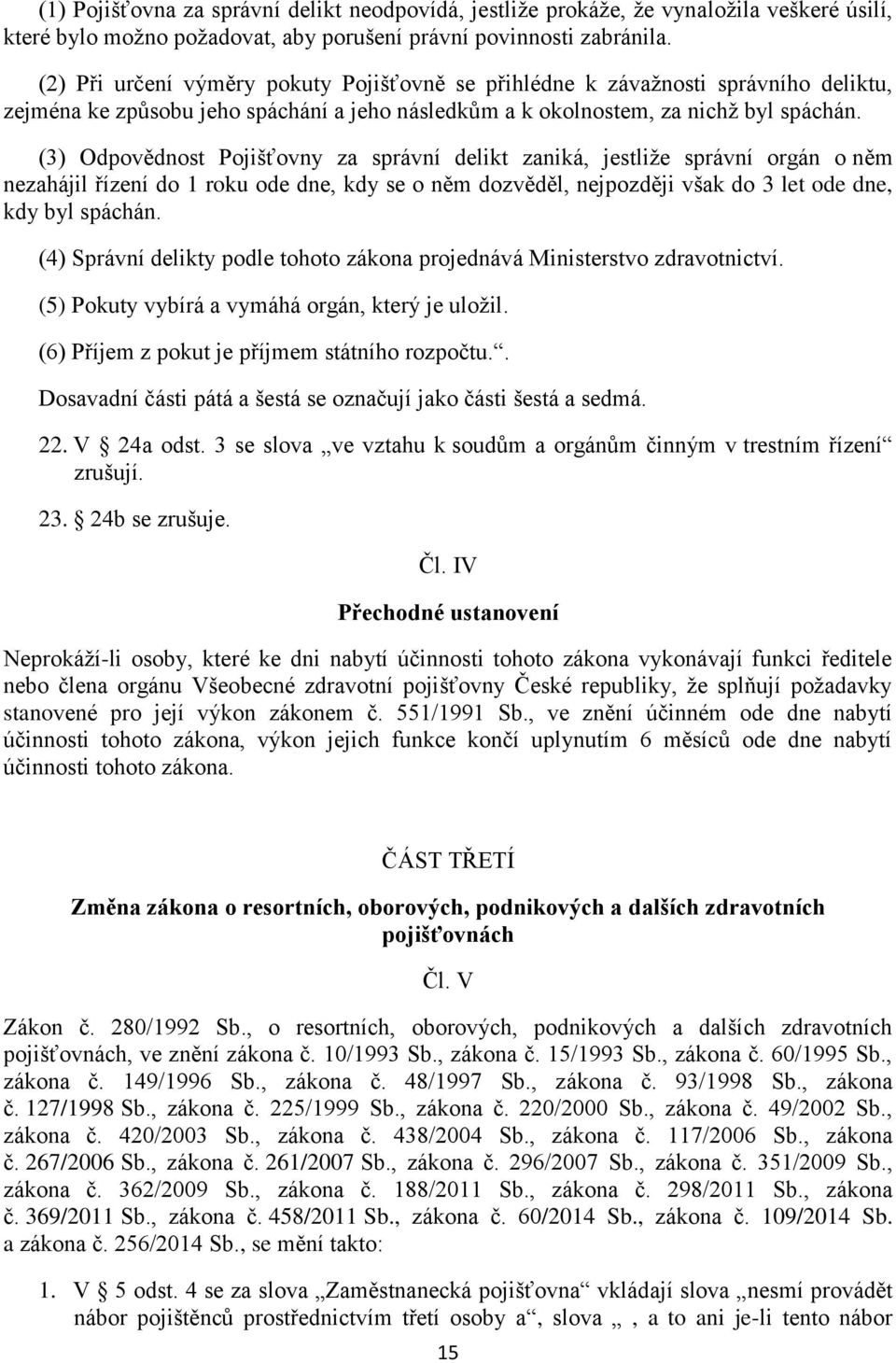 (3) Odpovědnost Pojišťovny za správní delikt zaniká, jestliže správní orgán o něm nezahájil řízení do 1 roku ode dne, kdy se o něm dozvěděl, nejpozději však do 3 let ode dne, kdy byl spáchán.