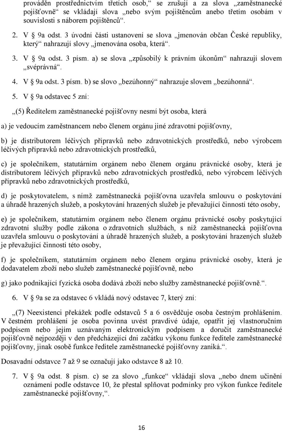 a) se slova způsobilý k právním úkonům nahrazují slovem svéprávná. 4. V 9a odst. 3 písm. b) se slovo bezúhonný nahrazuje slovem bezúhonná. 5.