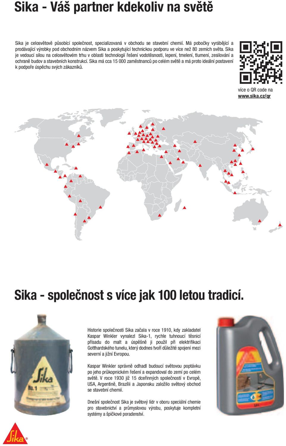 Sika je vedoucí silou na celosvětovém trhu v oblasti technologií řešení vodotěsnosti, lepení, tmelení, tlumení, zesilování a ochraně budov a stavebních konstrukcí.