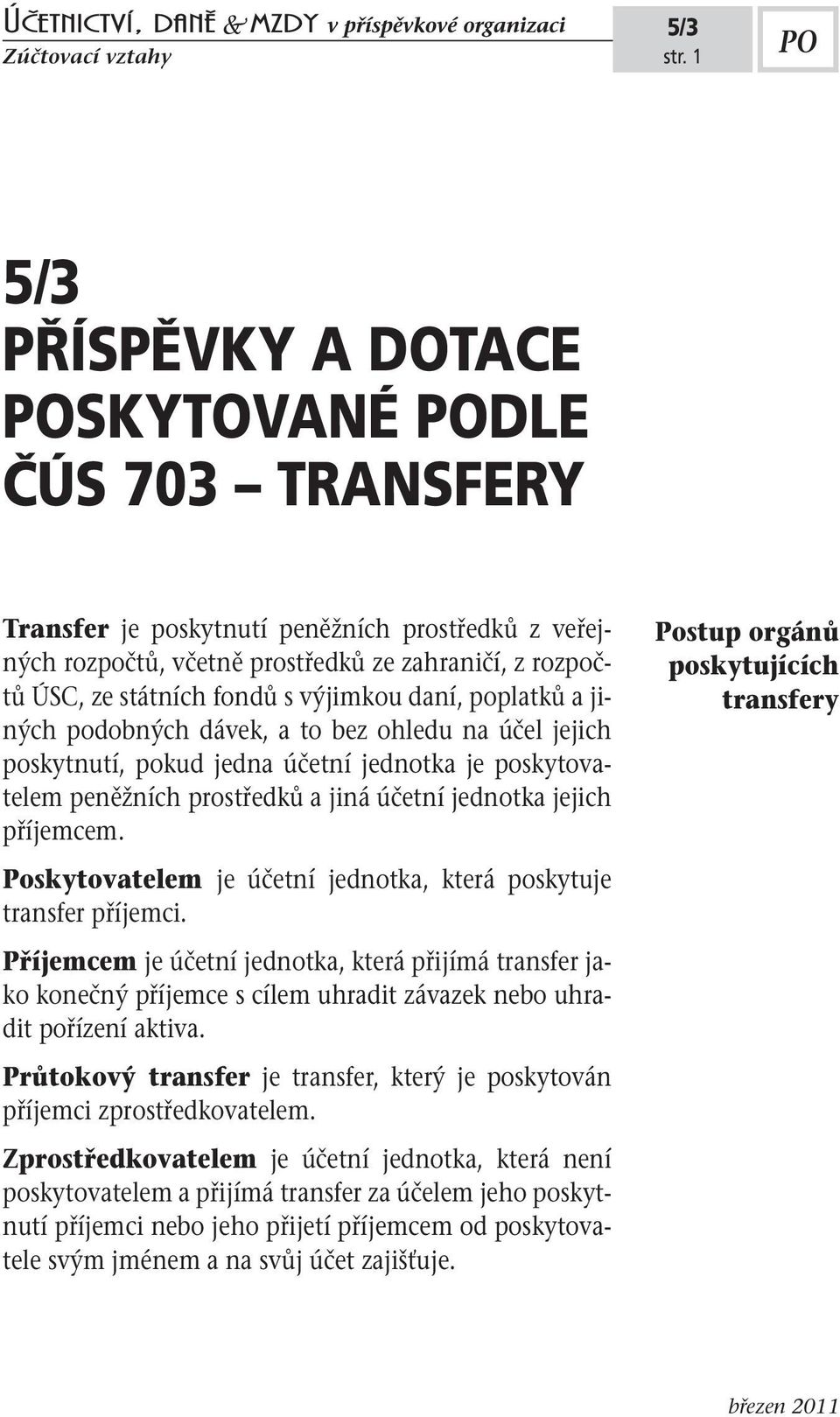 oskytovatelem je účetní jednotka, která poskytuje transfer příjemci. říjemcem je účetní jednotka, která přijímá transfer jako konečný příjemce s cílem uhradit závazek nebo uhradit pořízení aktiva.