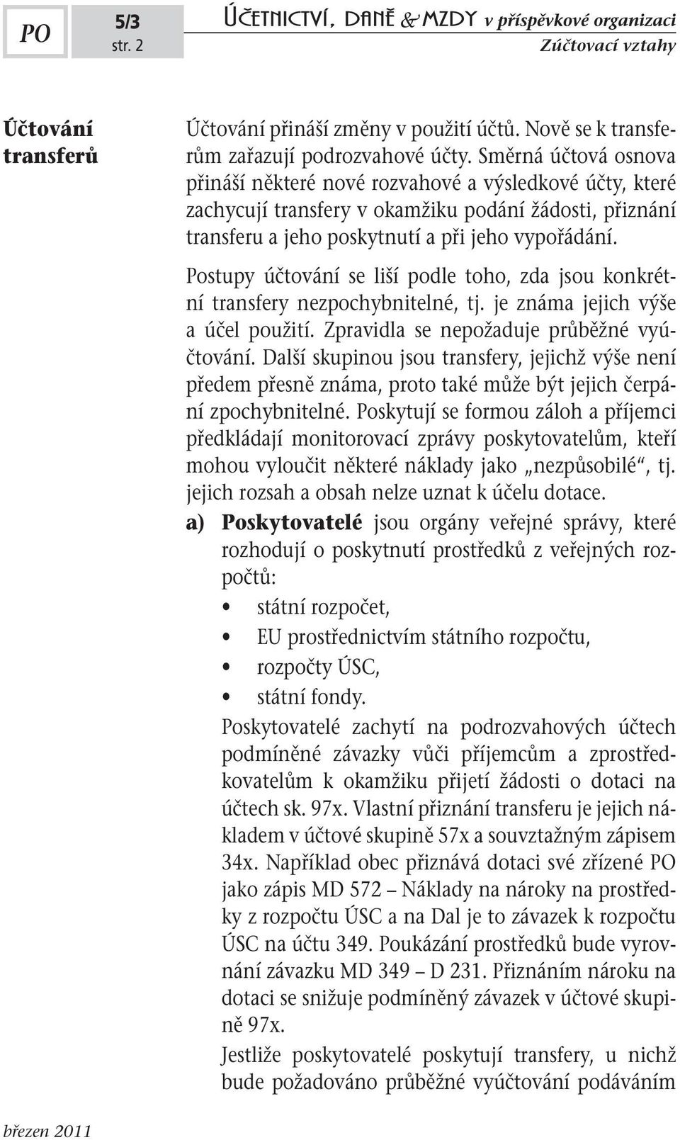 ostupy účtování se liší podle toho, zda jsou konkrétní transfery nezpochybnitelné, tj. je známa jejich výše a účel použití. Zpravidla se nepožaduje průběžné vyúčtování.