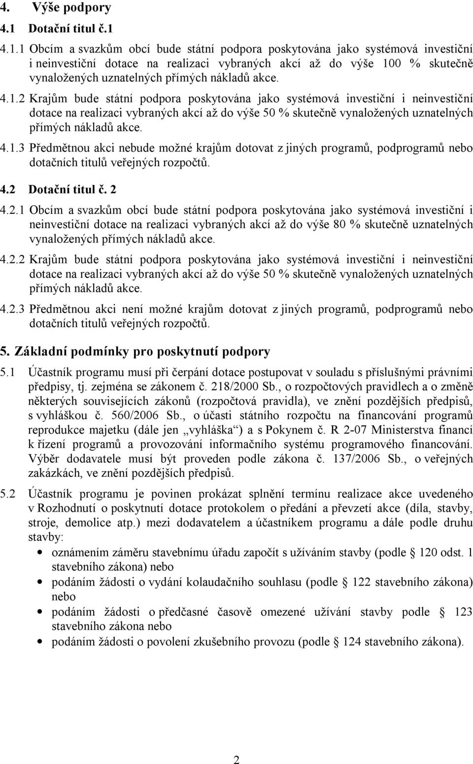 4.1.1 Obcím a svazkům obcí bude státní podpora poskytována jako systémová investiční i neinvestiční dotace na realizaci vybraných akcí až do výše 100 % skutečně vynaložených uznatelných přímých