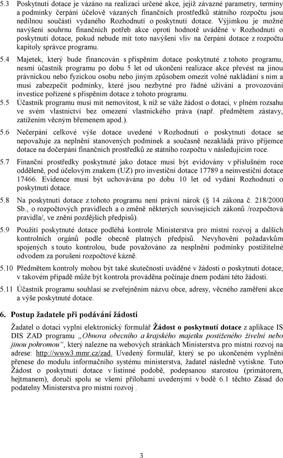 Výjimkou je možné navýšení souhrnu finančních potřeb akce oproti hodnotě uváděné v Rozhodnutí o poskytnutí dotace, pokud nebude mít toto navýšení vliv na čerpání dotace z rozpočtu kapitoly správce