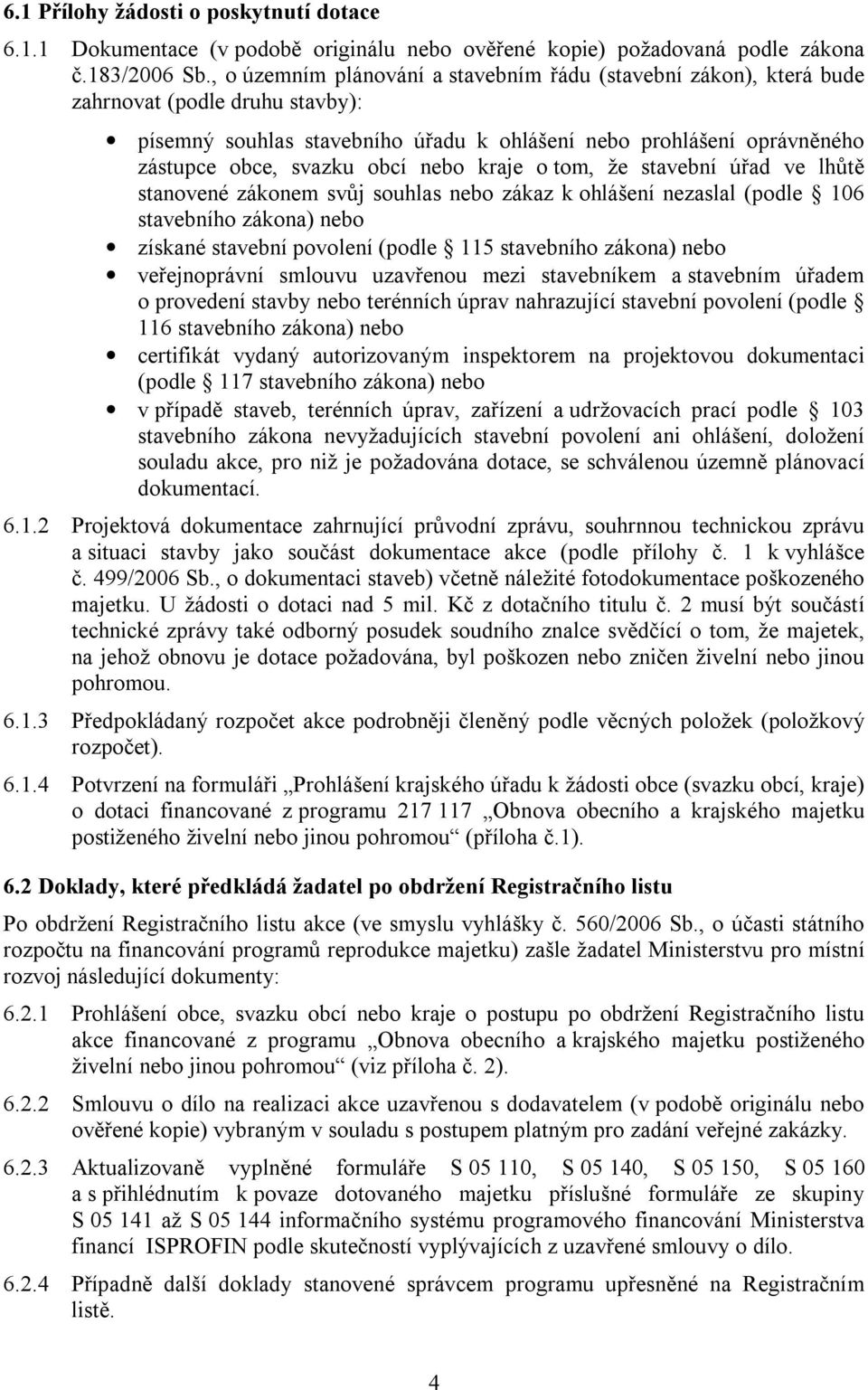 nebo kraje o tom, že stavební úřad ve lhůtě stanovené zákonem svůj souhlas nebo zákaz k ohlášení nezaslal (podle 106 stavebního zákona) nebo získané stavební povolení (podle 115 stavebního zákona)