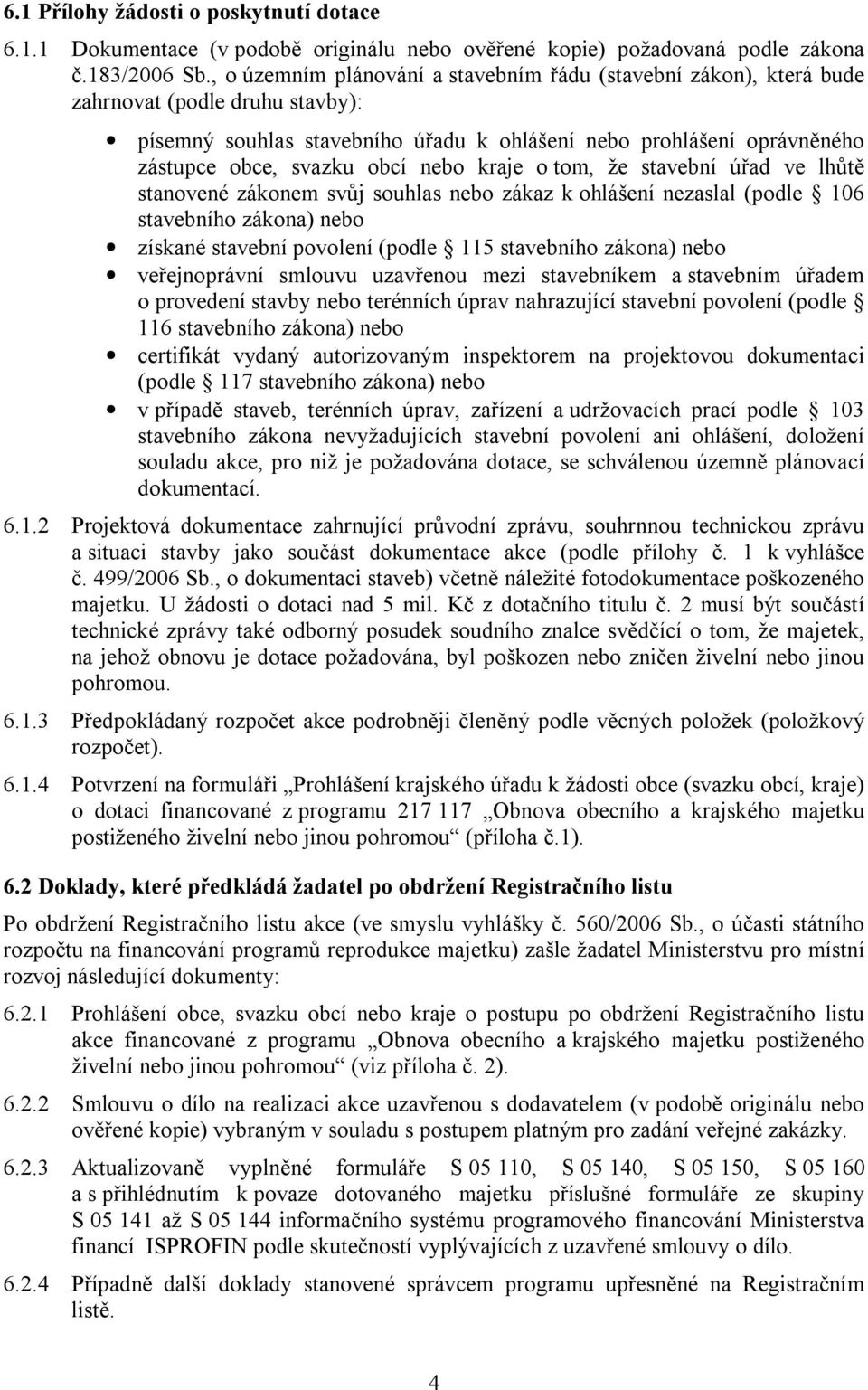 nebo kraje o tom, že stavební úřad ve lhůtě stanovené zákonem svůj souhlas nebo zákaz k ohlášení nezaslal (podle 106 stavebního zákona) nebo získané stavební povolení (podle 115 stavebního zákona)