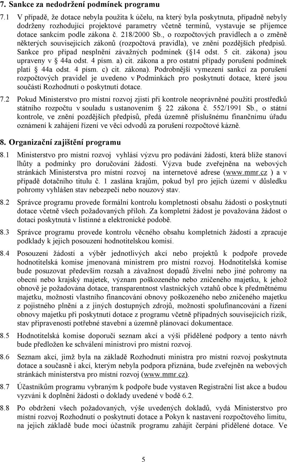 218/2000 Sb., o rozpočtových pravidlech a o změně některých souvisejících zákonů (rozpočtová pravidla), ve znění pozdějších předpisů. Sankce pro případ nesplnění závažných podmínek ( 14 odst. 5 cit.