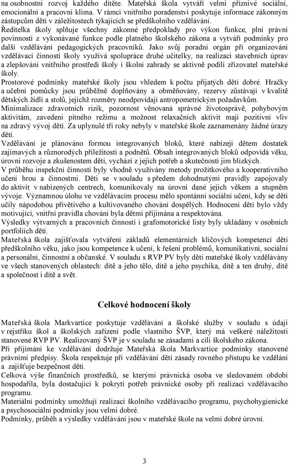 Ředitelka školy splňuje všechny zákonné předpoklady pro výkon funkce, plní právní povinnosti z vykonávané funkce podle platného školského zákona a vytváří podmínky pro další vzdělávání pedagogických