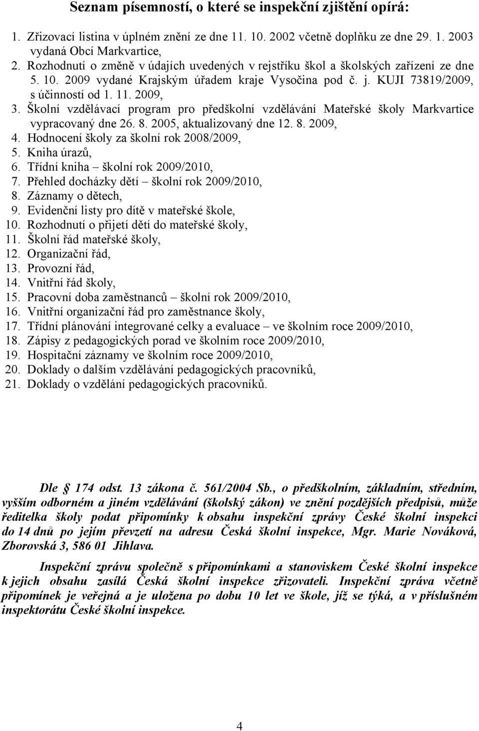 Školní vzdělávací program pro předškolní vzdělávání Mateřské školy Markvartice vypracovaný dne 26. 8. 2005, aktualizovaný dne 12. 8. 2009, 4. Hodnocení školy za školní rok 2008/2009, 5.