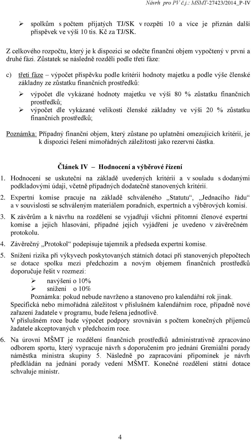 Zůstatek se následně rozdělí podle třetí fáze: c) třetí fáze výpočet příspěvku podle kritérií hodnoty majetku a podle výše členské základny ze zůstatku finančních prostředků: výpočet dle vykázané