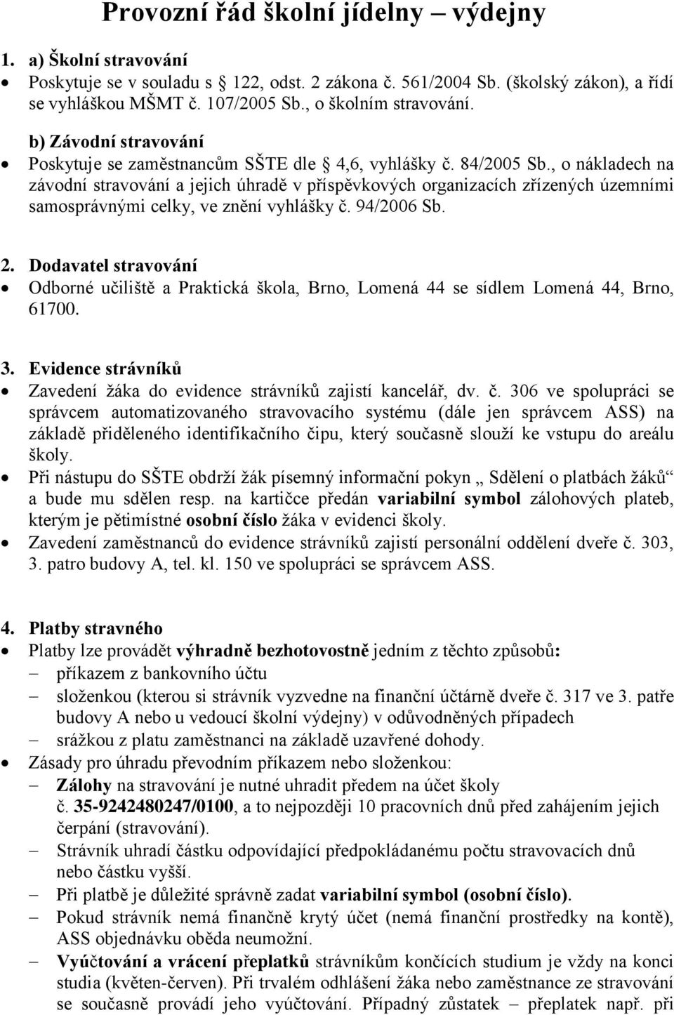 , o nákladech na závodní stravování a jejich úhradě v příspěvkových organizacích zřízených územními samosprávnými celky, ve znění vyhlášky č. 94/2006 Sb. 2.