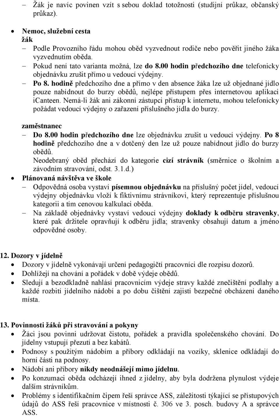 00 hodin předchozího dne telefonicky objednávku zrušit přímo u vedoucí výdejny. Po 8.