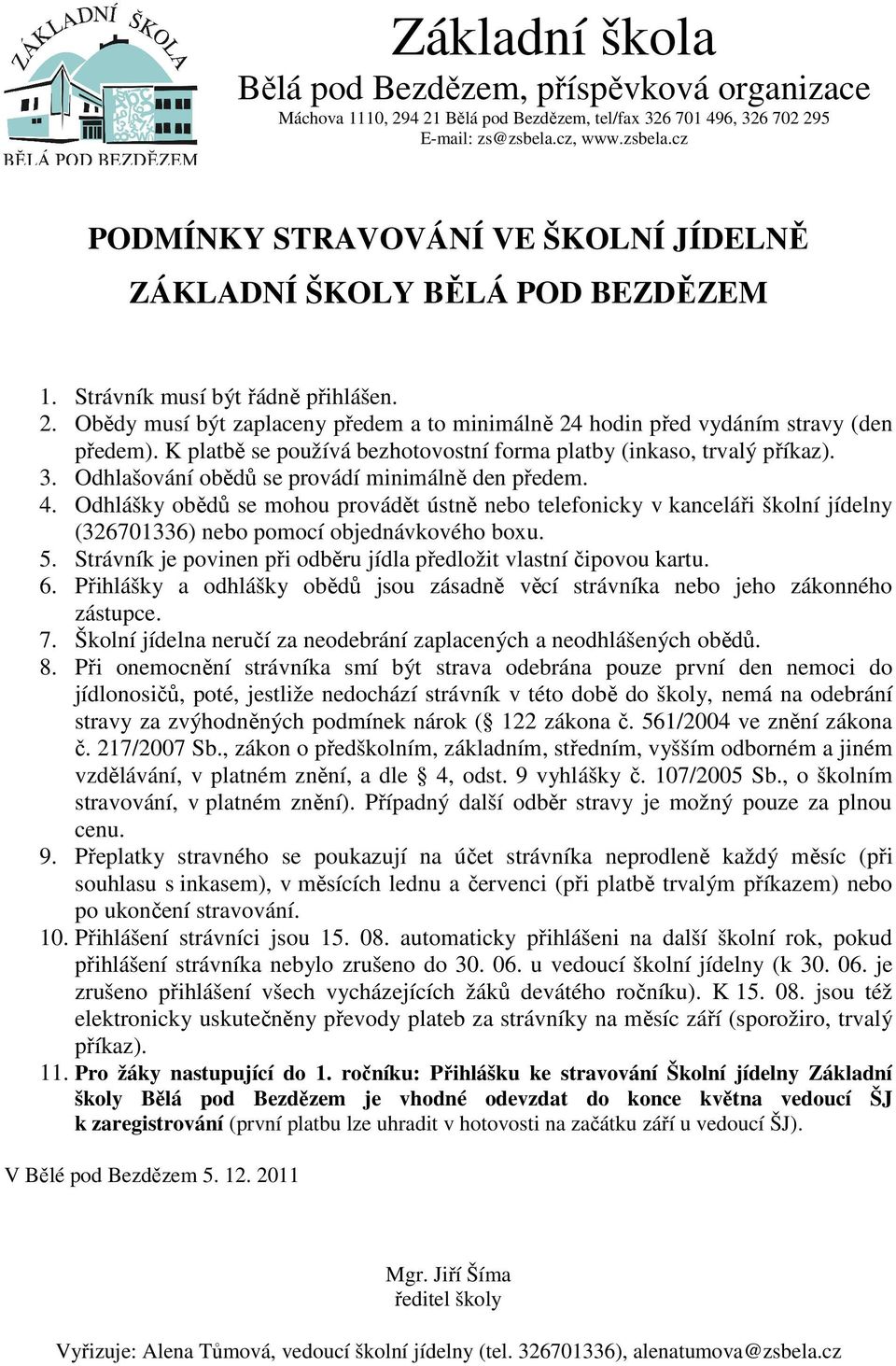 Odhlašování obědů se provádí minimálně den předem. 4. Odhlášky obědů se mohou provádět ústně nebo telefonicky v kanceláři školní jídelny (326701336) nebo pomocí objednávkového boxu. 5.