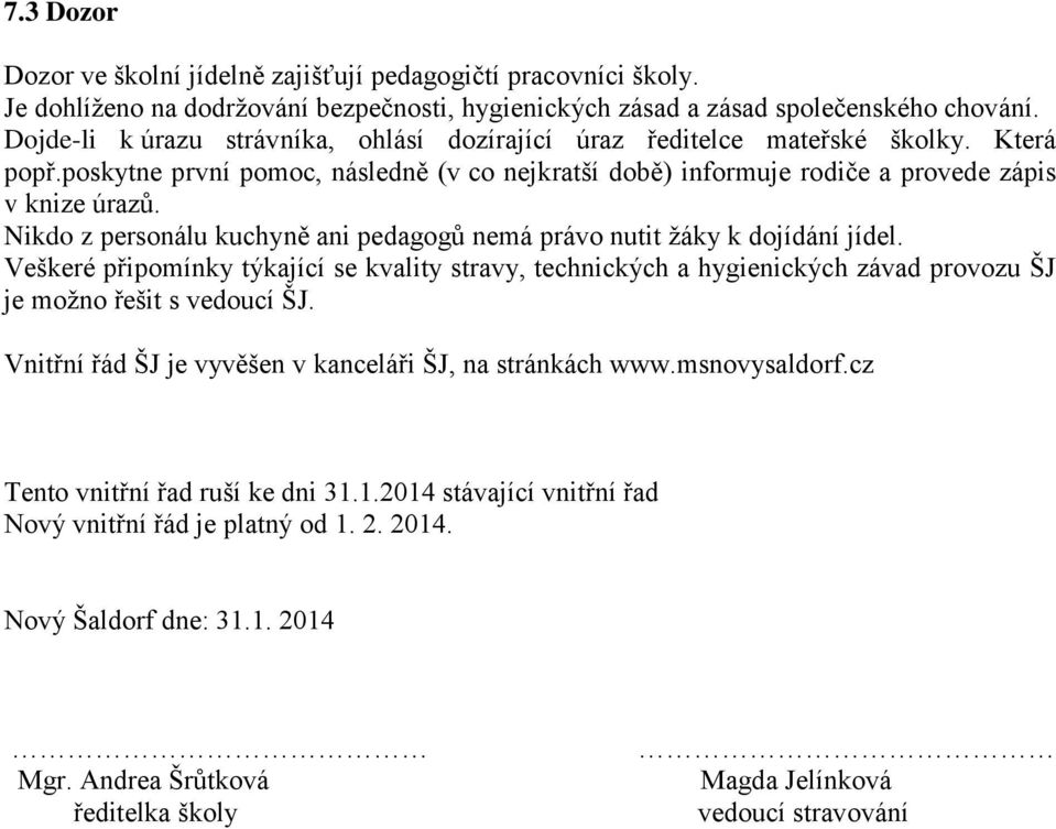 Nikdo z personálu kuchyně ani pedagogů nemá právo nutit žáky k dojídání jídel. Veškeré připomínky týkající se kvality stravy, technických a hygienických závad provozu ŠJ je možno řešit s vedoucí ŠJ.