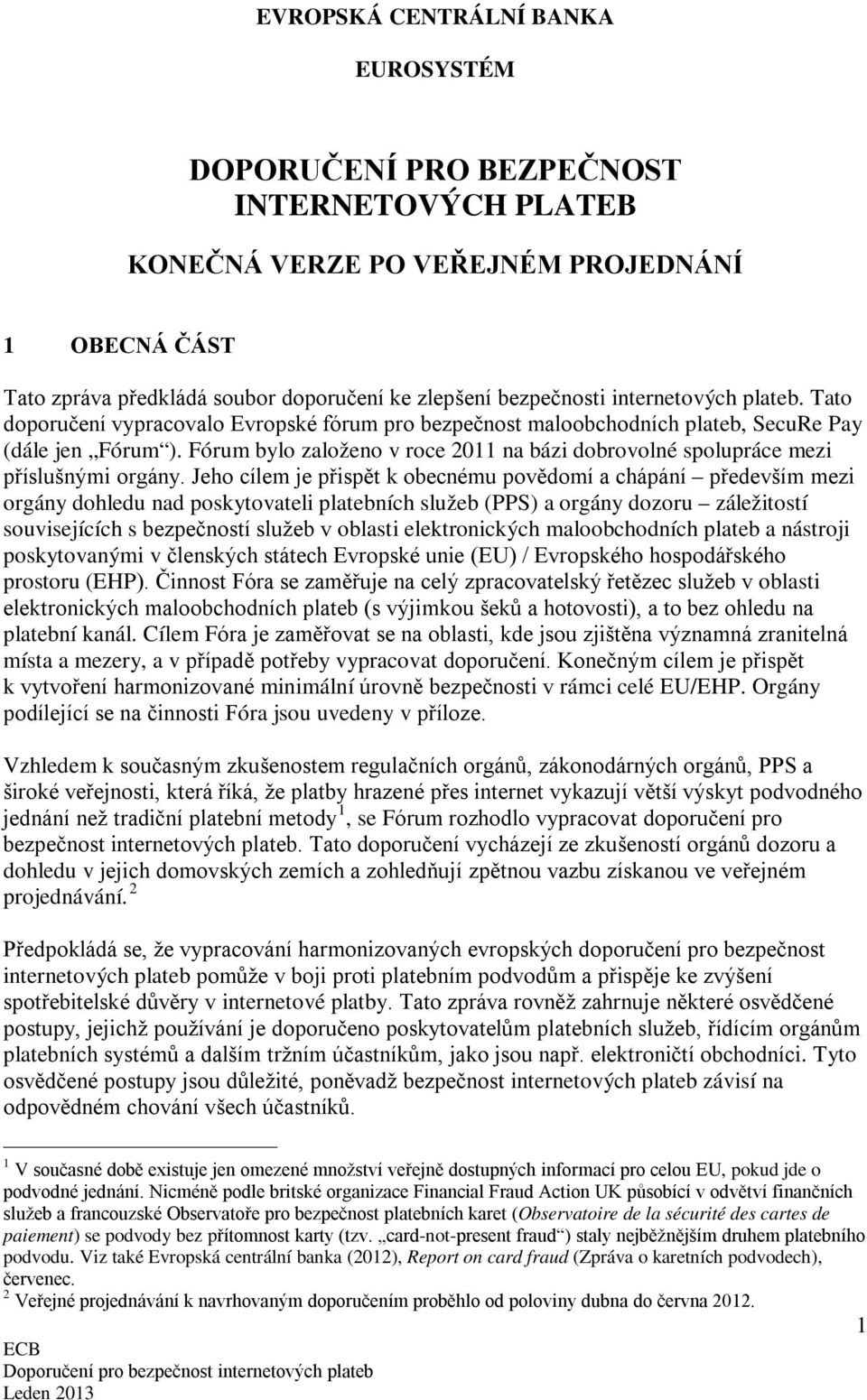 Fórum bylo založeno v roce 2011 na bázi dobrovolné spolupráce mezi příslušnými orgány.