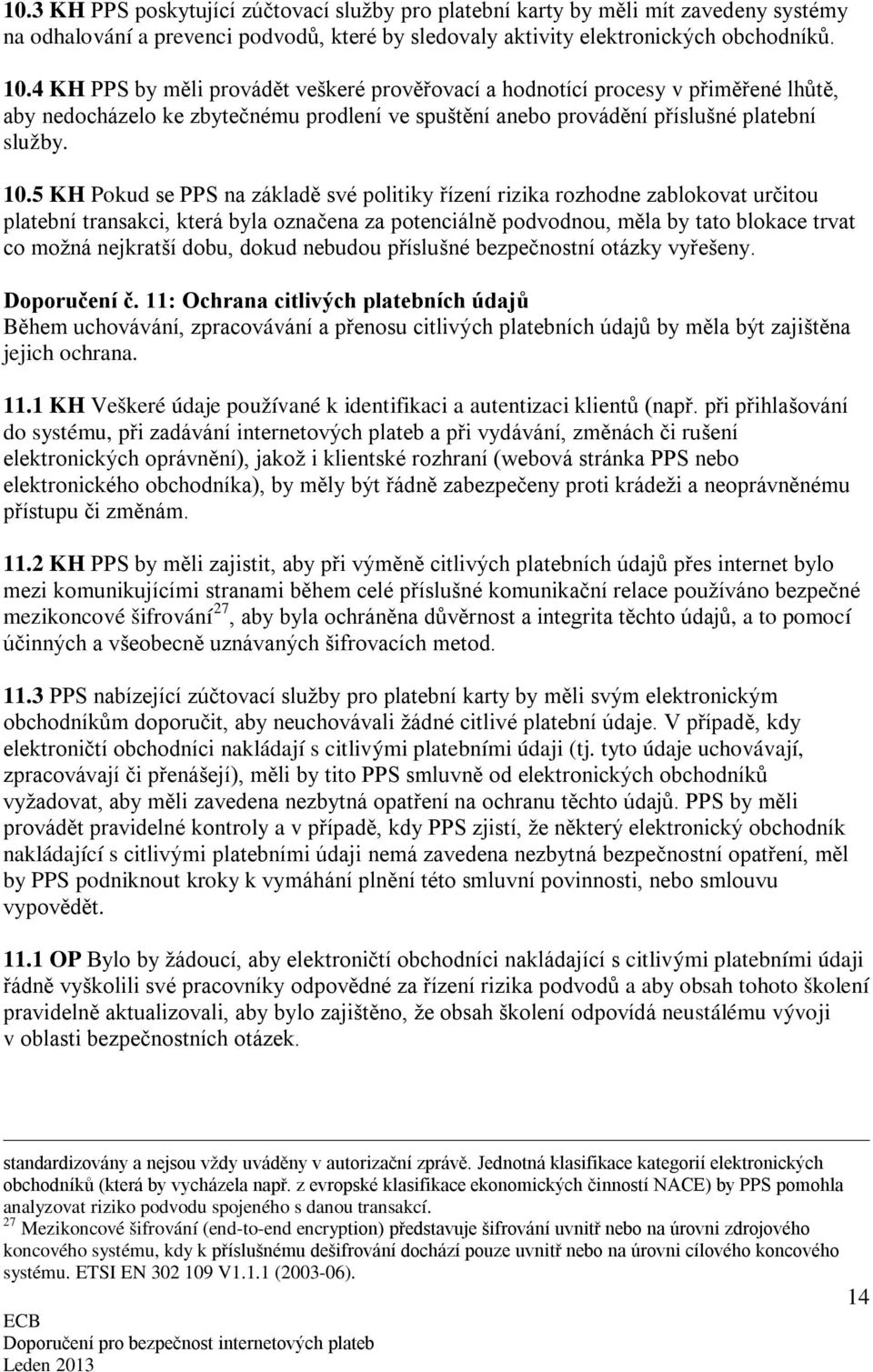 5 KH Pokud se PPS na základě své politiky řízení rizika rozhodne zablokovat určitou platební transakci, která byla označena za potenciálně podvodnou, měla by tato blokace trvat co možná nejkratší