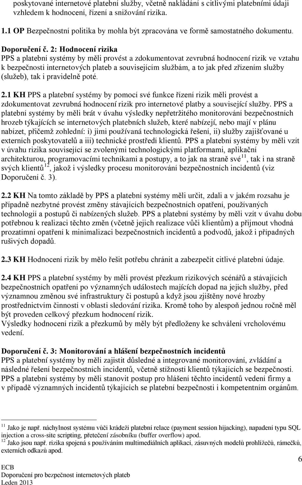 2: Hodnocení rizika PPS a platební systémy by měli provést a zdokumentovat zevrubná hodnocení rizik ve vztahu k bezpečnosti internetových plateb a souvisejícím službám, a to jak před zřízením služby