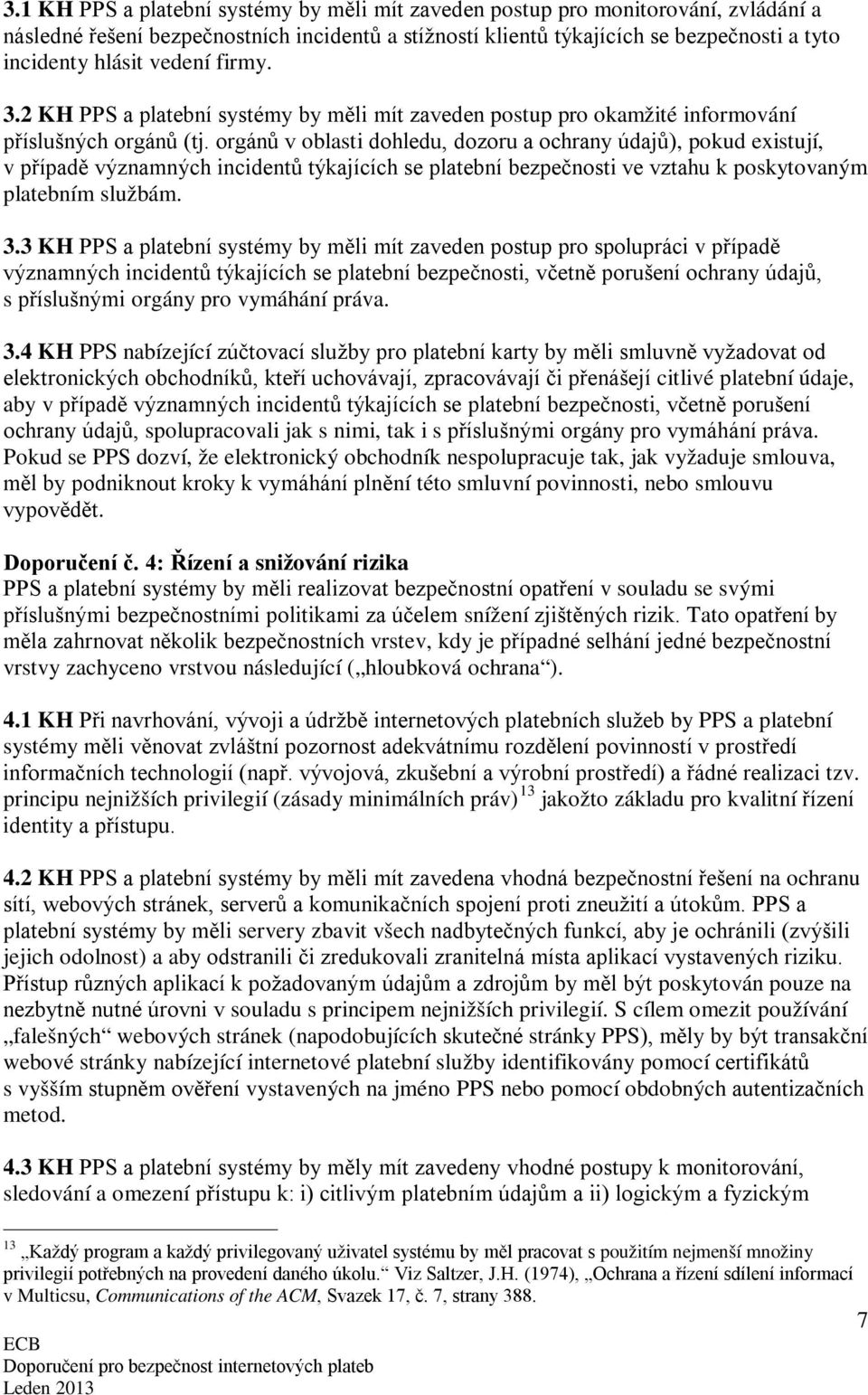 orgánů v oblasti dohledu, dozoru a ochrany údajů), pokud existují, v případě významných incidentů týkajících se platební bezpečnosti ve vztahu k poskytovaným platebním službám. 3.
