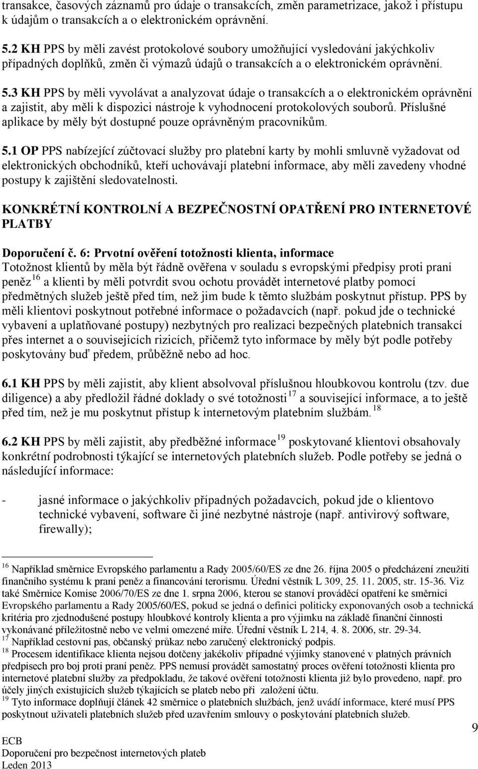 3 KH PPS by měli vyvolávat a analyzovat údaje o transakcích a o elektronickém oprávnění a zajistit, aby měli k dispozici nástroje k vyhodnocení protokolových souborů.