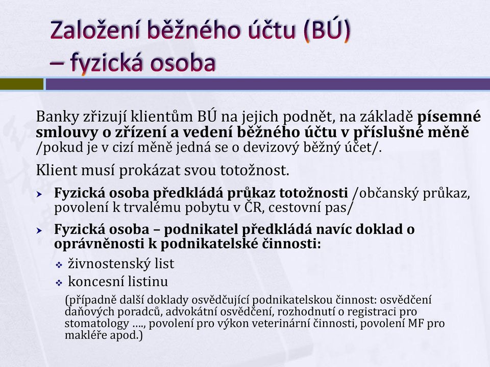 Fyzická osoba předkládá průkaz totožnosti /občanský průkaz, povolení k trvalému pobytu v ČR, cestovní pas/ Fyzická osoba podnikatel předkládá navíc doklad o