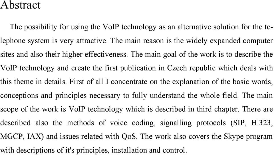 The main goal of the work is to describe the VoIP technology and create the first publication in Czech republic which deals with this theme in details.