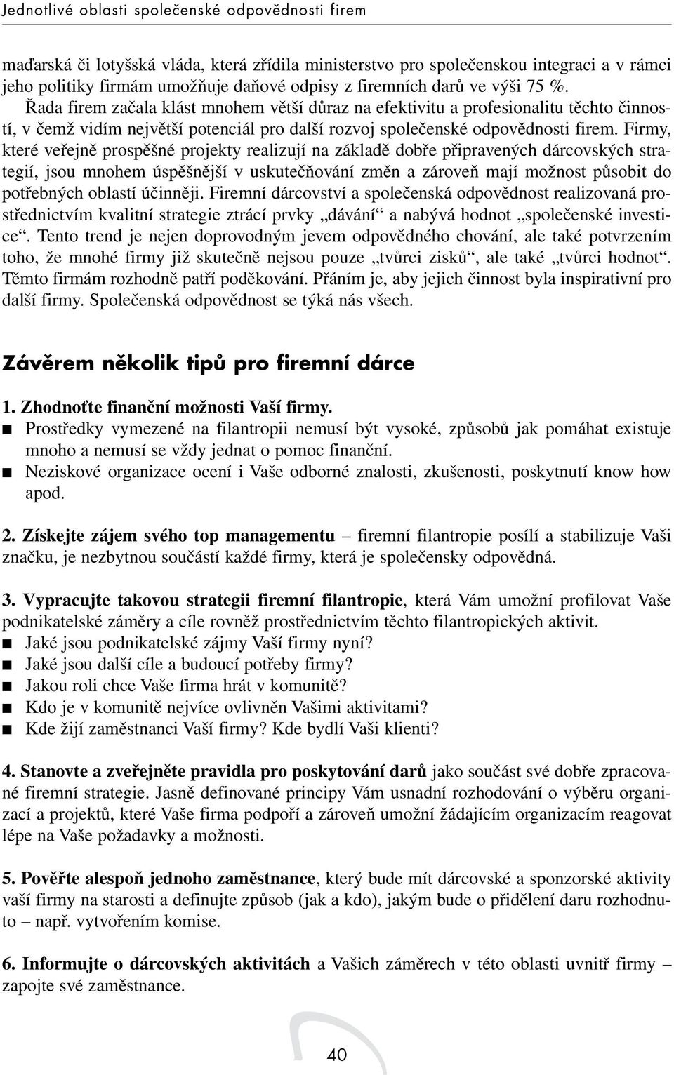 Firmy, které veřejně prospěšné projekty realizují na základě dobře připravených dárcovských strategií, jsou mnohem úspěšnější v uskutečňování změn a zároveň mají možnost působit do potřebných oblastí