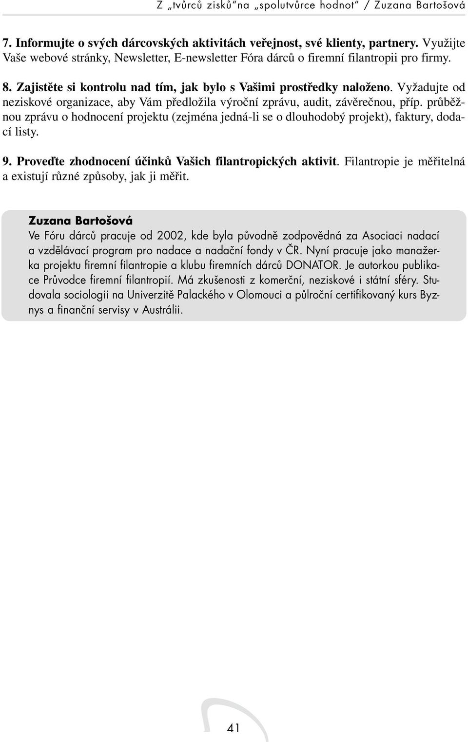 průběžnou zprávu o hodnocení projektu (zejména jedná-li se o dlouhodobý projekt), faktury, dodací listy. 9. Proveďte zhodnocení účinků Vašich filantropických aktivit.
