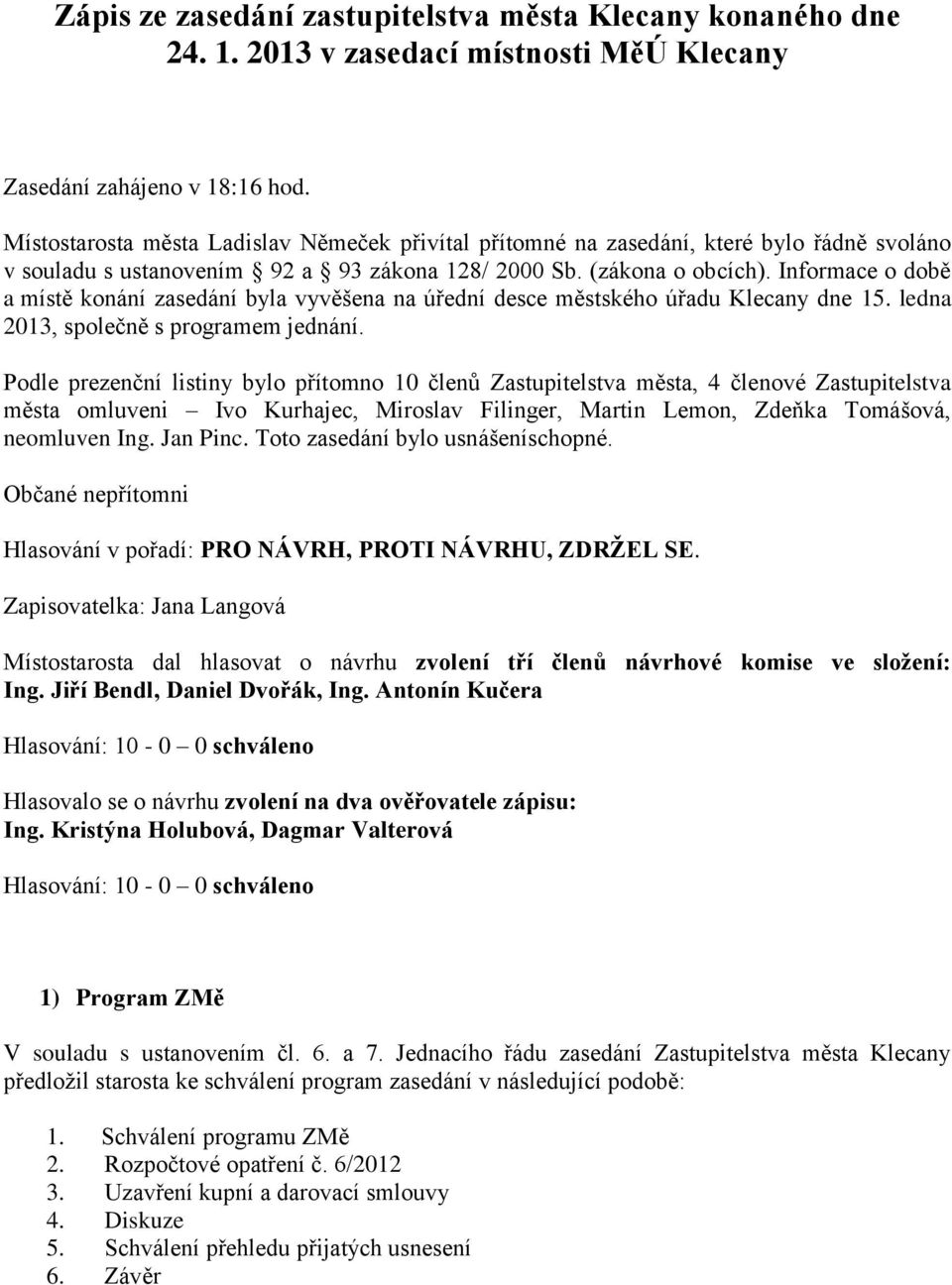 Informace o době a místě konání zasedání byla vyvěšena na úřední desce městského úřadu Klecany dne 15. ledna 2013, společně s programem jednání.