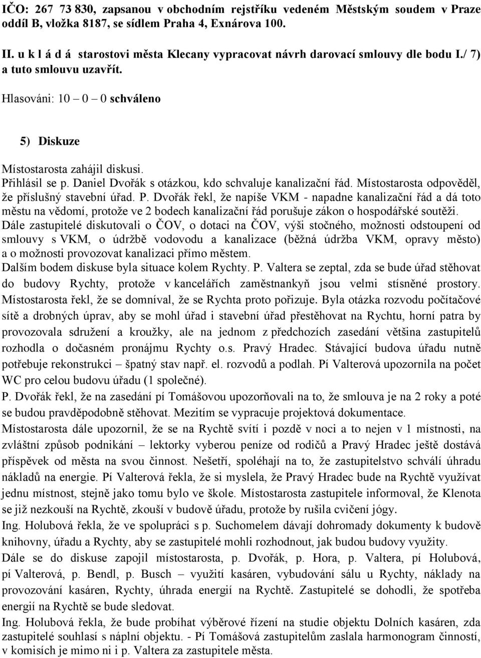 Daniel Dvořák s otázkou, kdo schvaluje kanalizační řád. Místostarosta odpověděl, že příslušný stavební úřad. P.