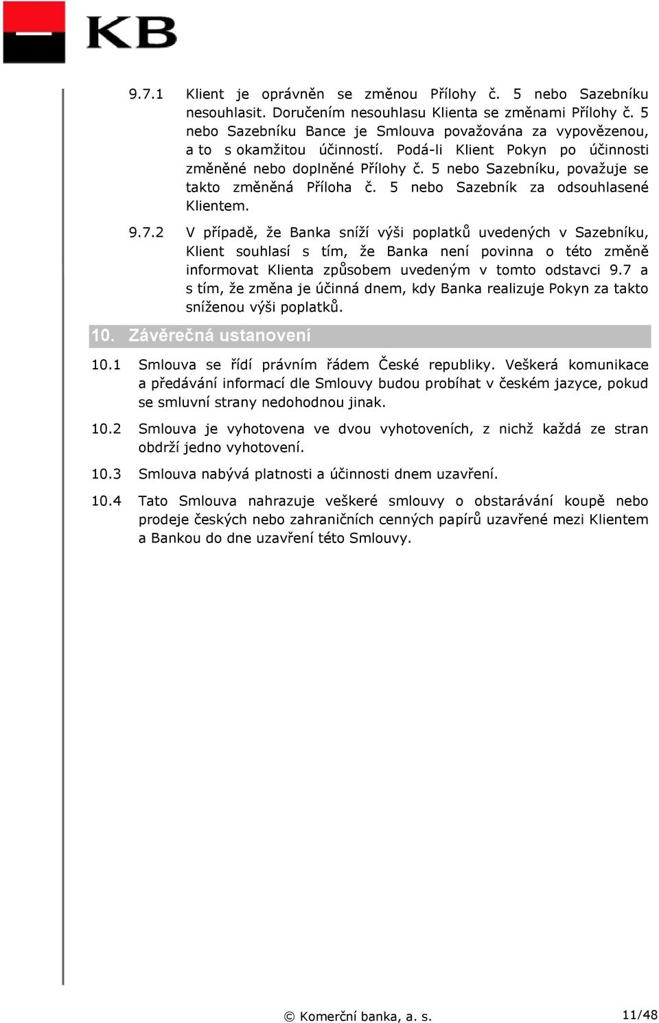 5 nebo Sazebníku, považuje se takto změněná Příloha č. 5 nebo Sazebník za odsouhlasené Klientem. 9.7.