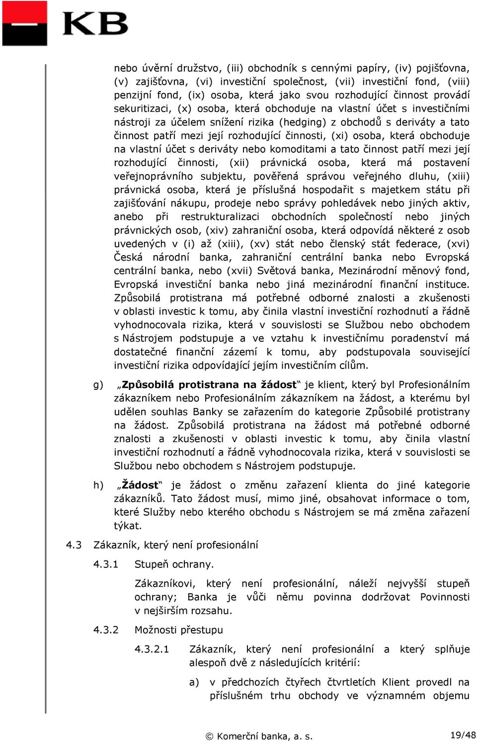 rozhodující činnosti, (xi) osoba, která obchoduje na vlastní účet s deriváty nebo komoditami a tato činnost patří mezi její rozhodující činnosti, (xii) právnická osoba, která má postavení