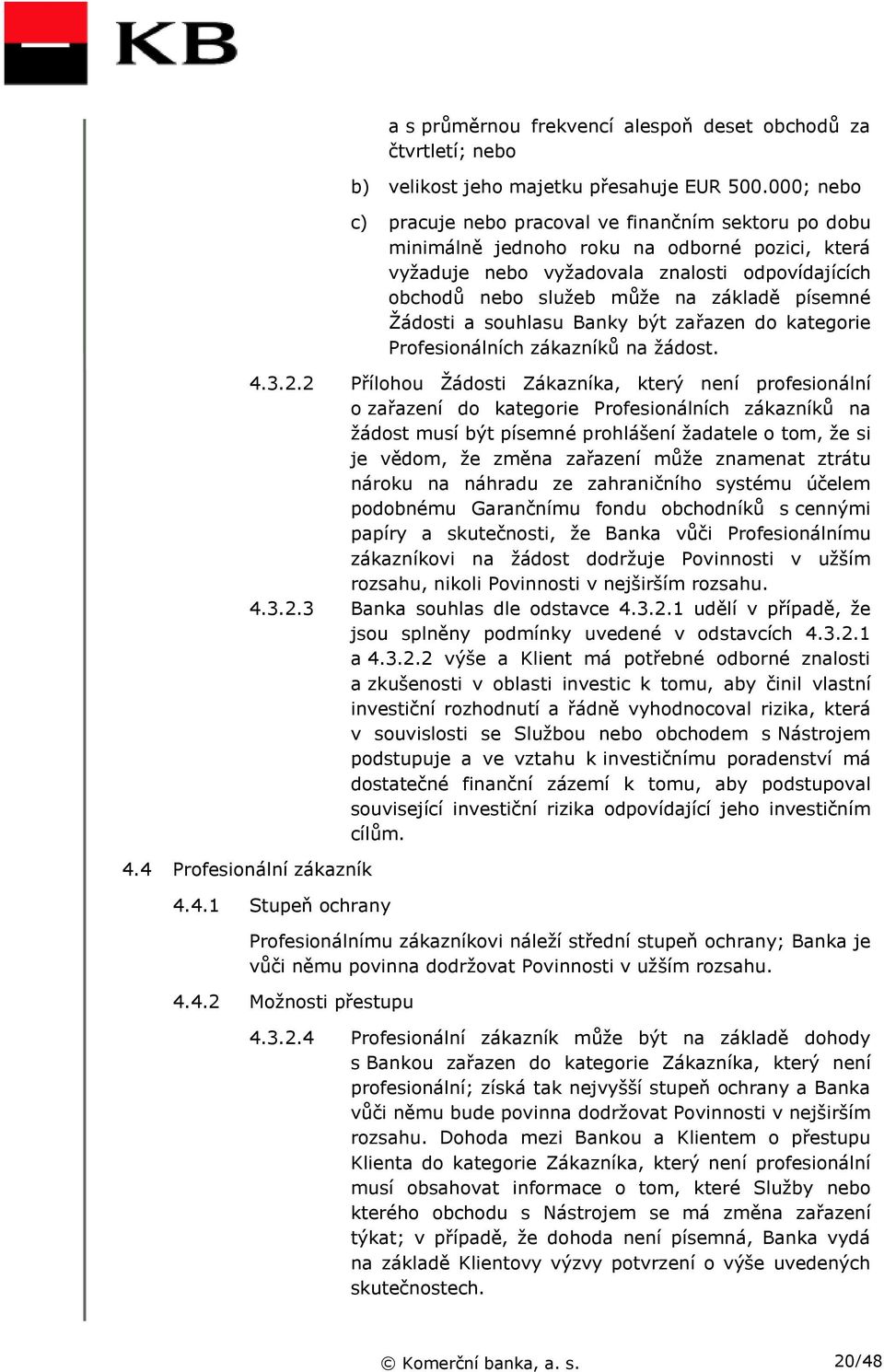 písemné Žádosti a souhlasu Banky být zařazen do kategorie Profesionálních zákazníků na žádost. 4.3.2.