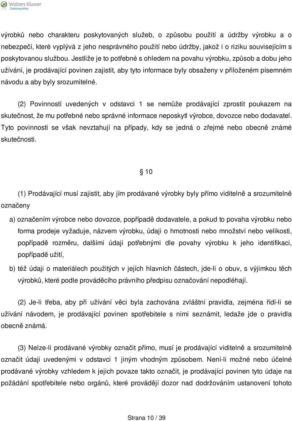 Jestliže je to potřebné s ohledem na povahu výrobku, způsob a dobu jeho užívání, je prodávající povinen zajistit, aby tyto informace byly obsaženy v přiloženém písemném návodu a aby byly srozumitelné.