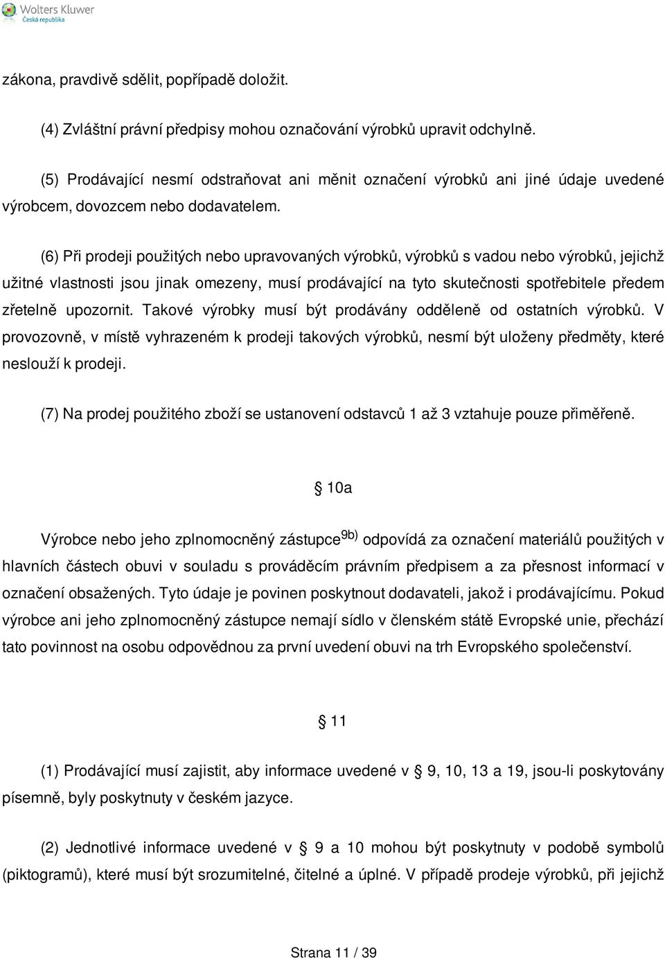 (6) Při prodeji použitých nebo upravovaných výrobků, výrobků s vadou nebo výrobků, jejichž užitné vlastnosti jsou jinak omezeny, musí prodávající na tyto skutečnosti spotřebitele předem zřetelně