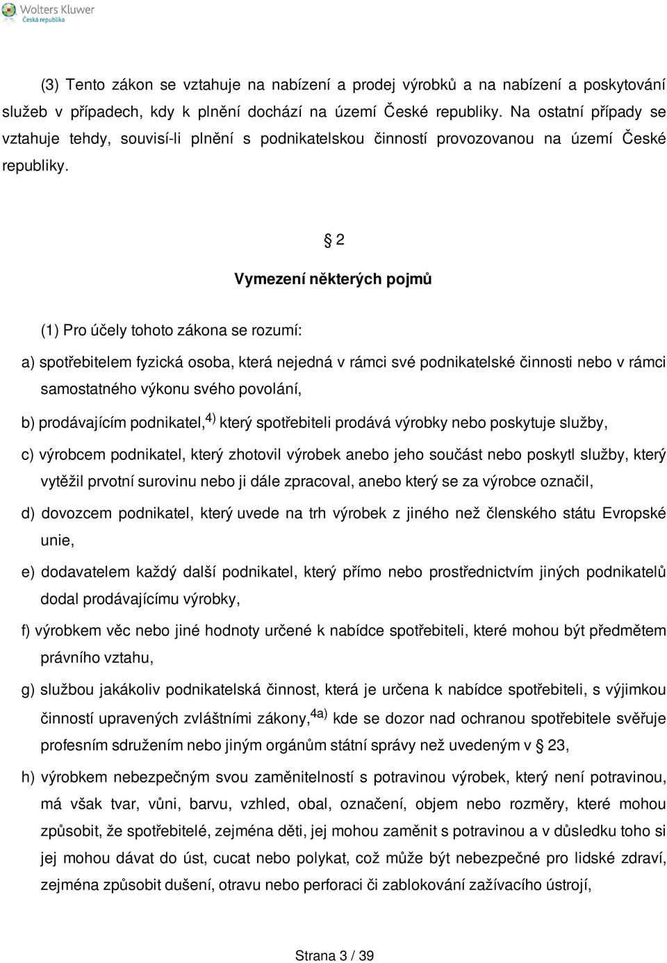 2 Vymezení některých pojmů (1) Pro účely tohoto zákona se rozumí: a) spotřebitelem fyzická osoba, která nejedná v rámci své podnikatelské činnosti nebo v rámci samostatného výkonu svého povolání, b)