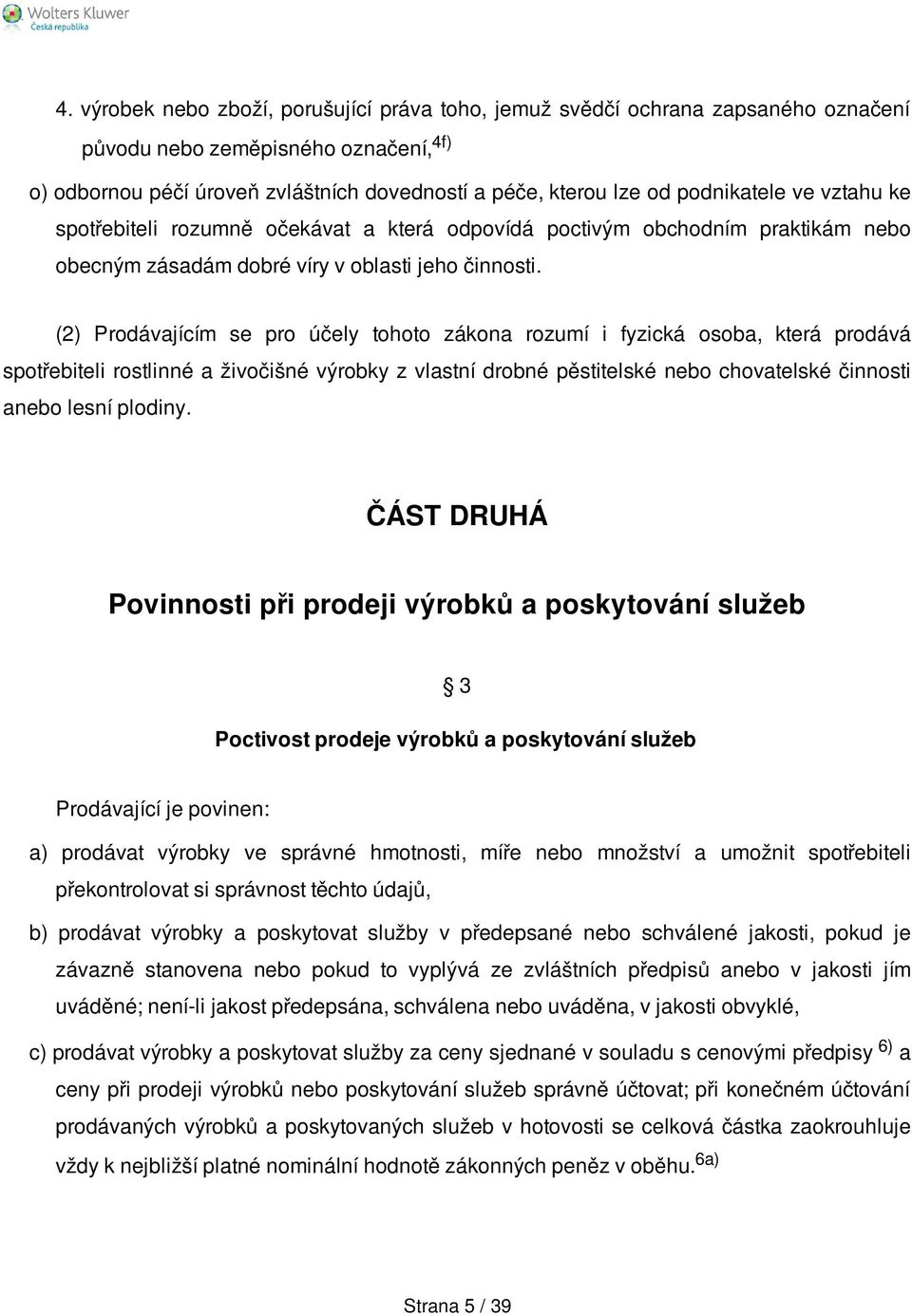 (2) Prodávajícím se pro účely tohoto zákona rozumí i fyzická osoba, která prodává spotřebiteli rostlinné a živočišné výrobky z vlastní drobné pěstitelské nebo chovatelské činnosti anebo lesní plodiny.