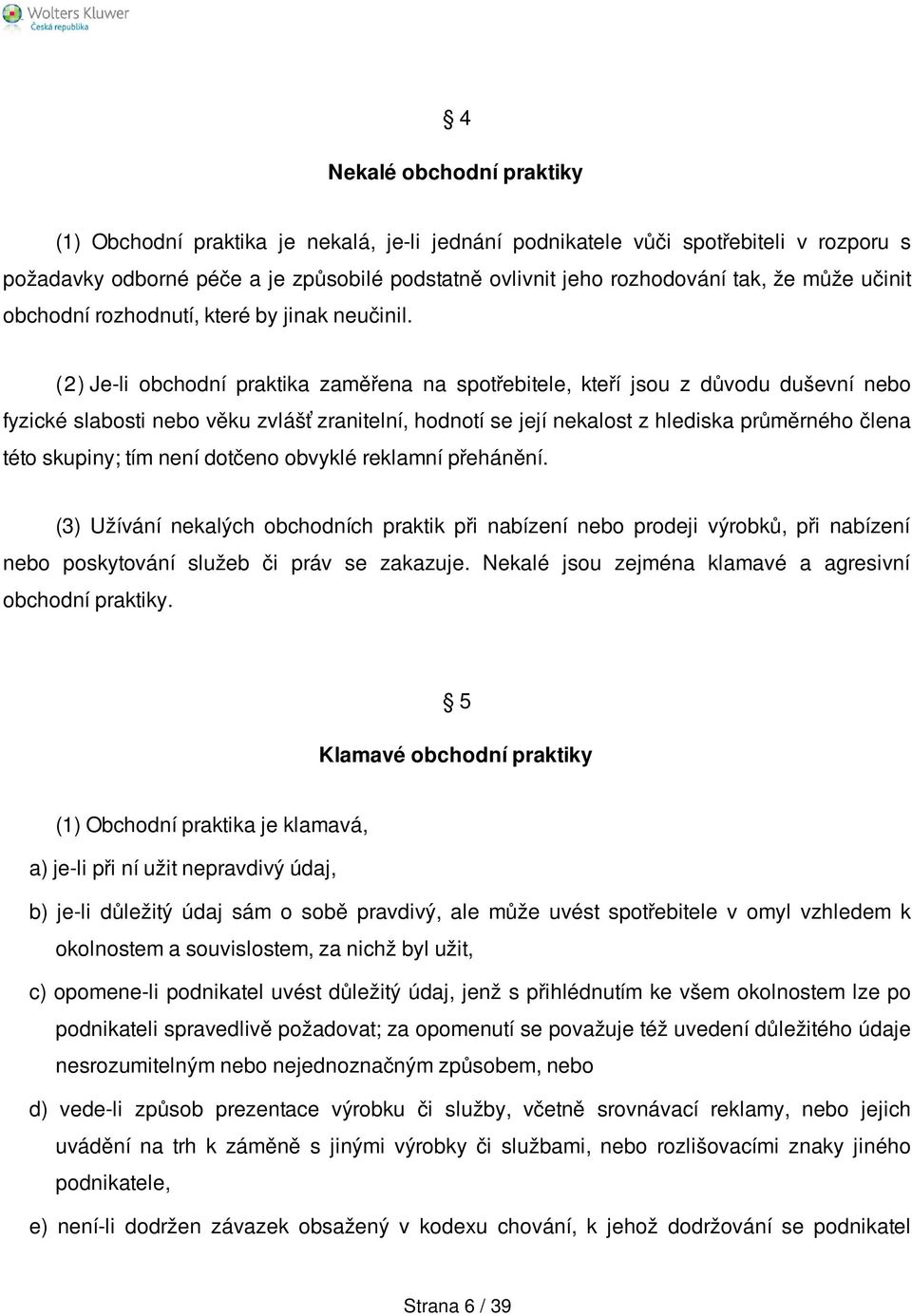 (2) Je-li obchodní praktika zaměřena na spotřebitele, kteří jsou z důvodu duševní nebo fyzické slabosti nebo věku zvlášť zranitelní, hodnotí se její nekalost z hlediska průměrného člena této skupiny;